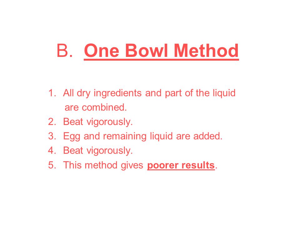 B. One Bowl Method All dry ingredients and part of the liquid