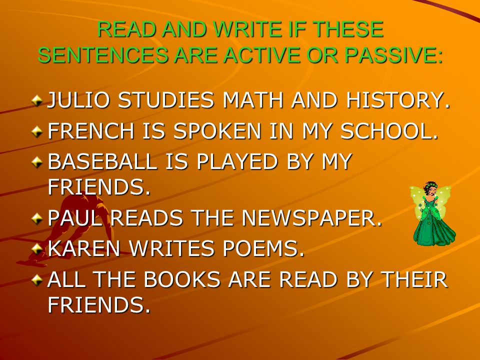 READ AND WRITE IF THESE SENTENCES ARE ACTIVE OR PASSIVE: