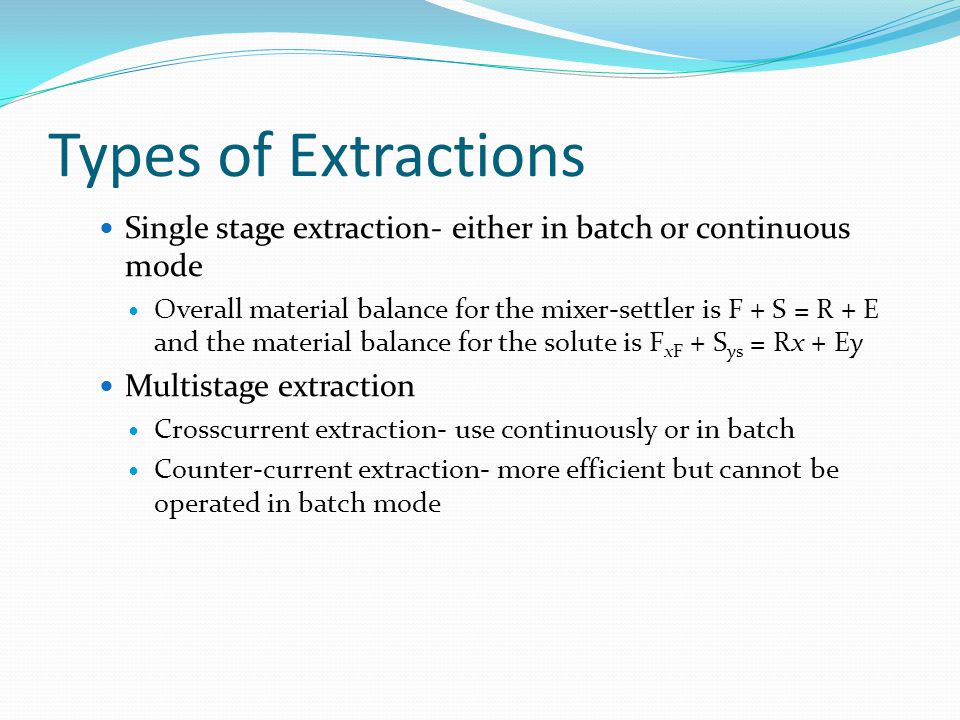 Types of Extractions Single stage extraction- either in batch or continuous mode.