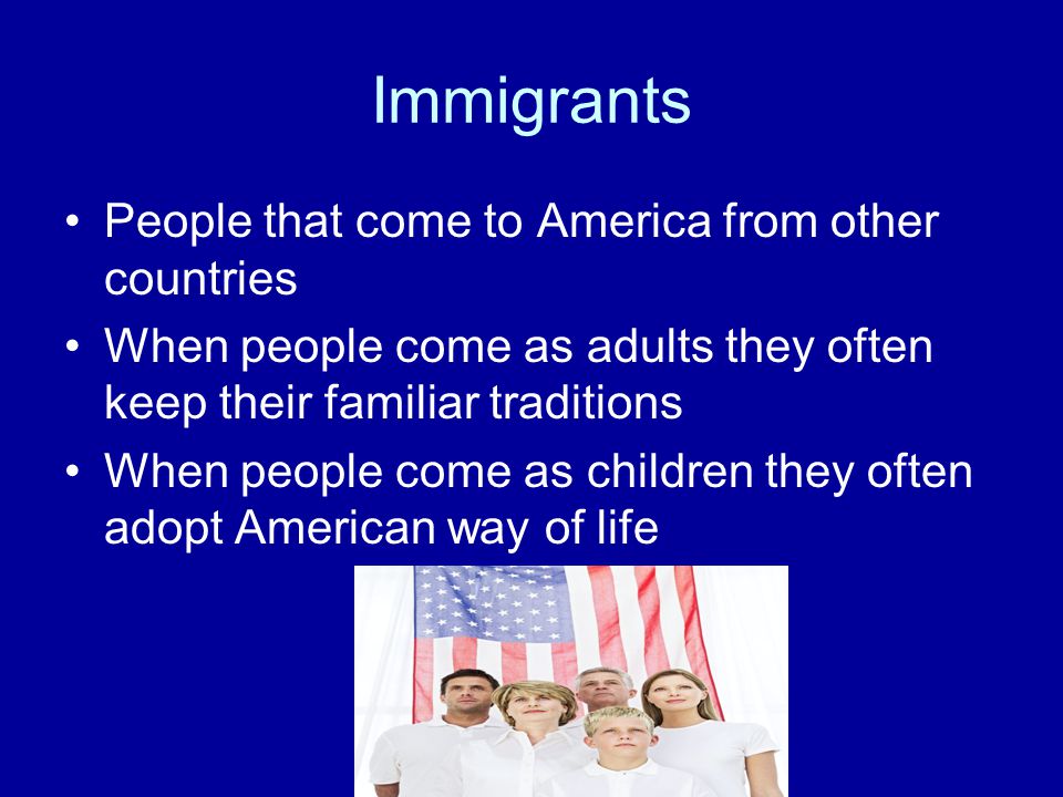 Immigrants People that come to America from other countries