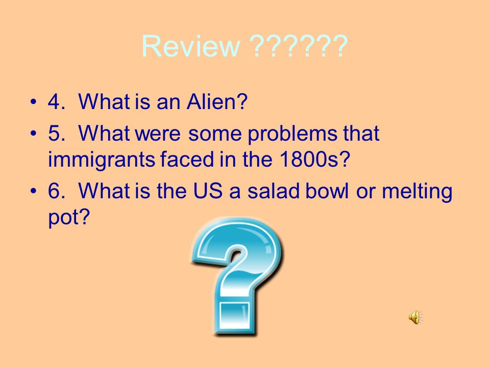 Review 4. What is an Alien 5. What were some problems that immigrants faced in the 1800s
