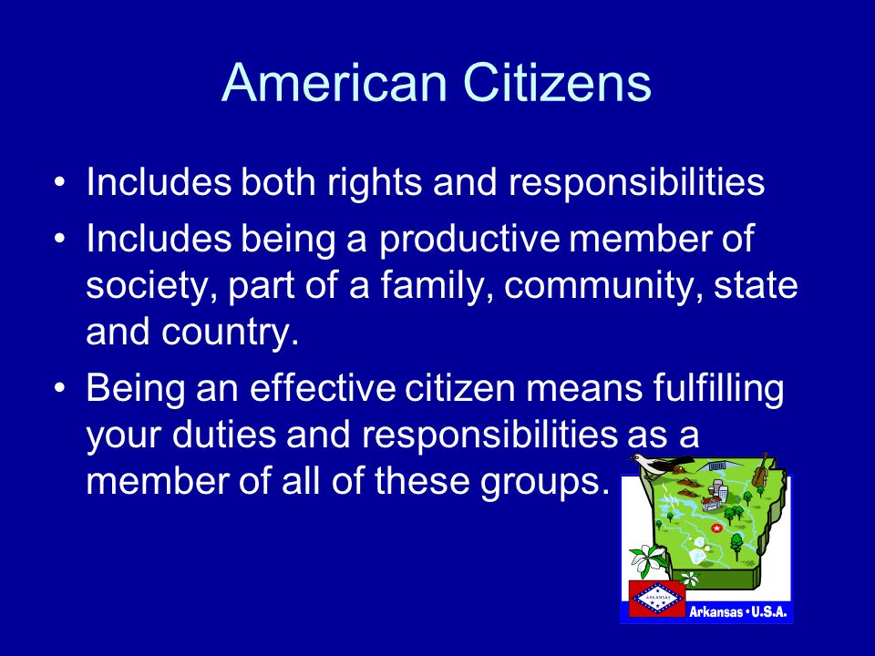 American Citizens Includes both rights and responsibilities