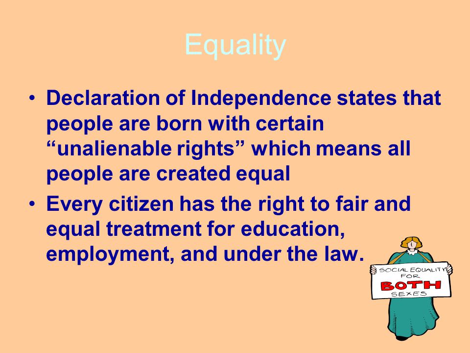 Equality Declaration of Independence states that people are born with certain unalienable rights which means all people are created equal.