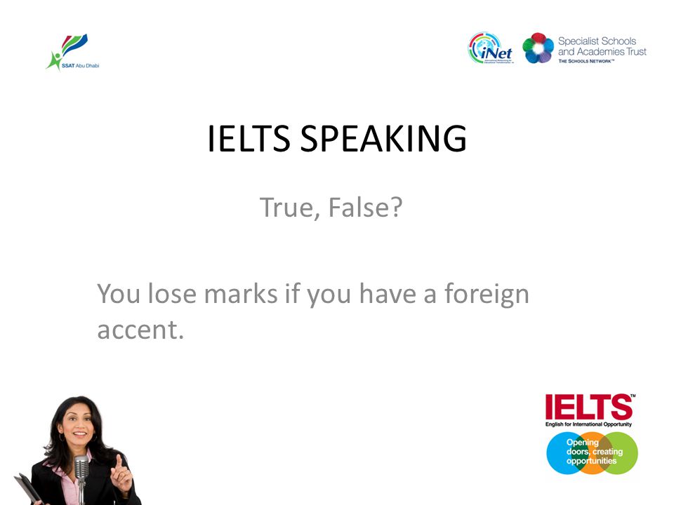 True, False You lose marks if you have a foreign accent.