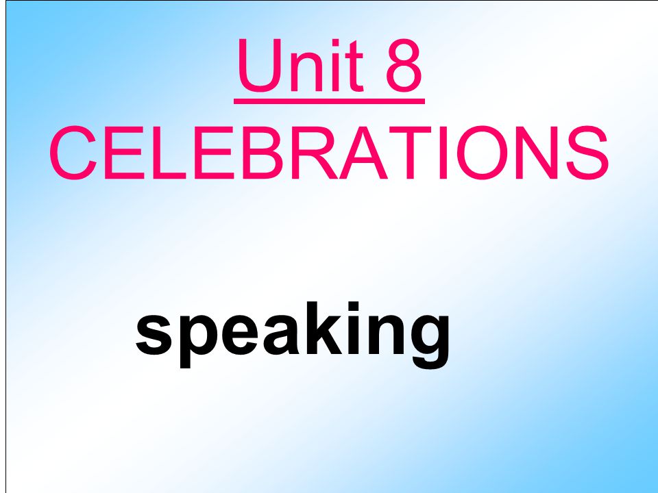 Unit 8 CELEBRATIONS speaking