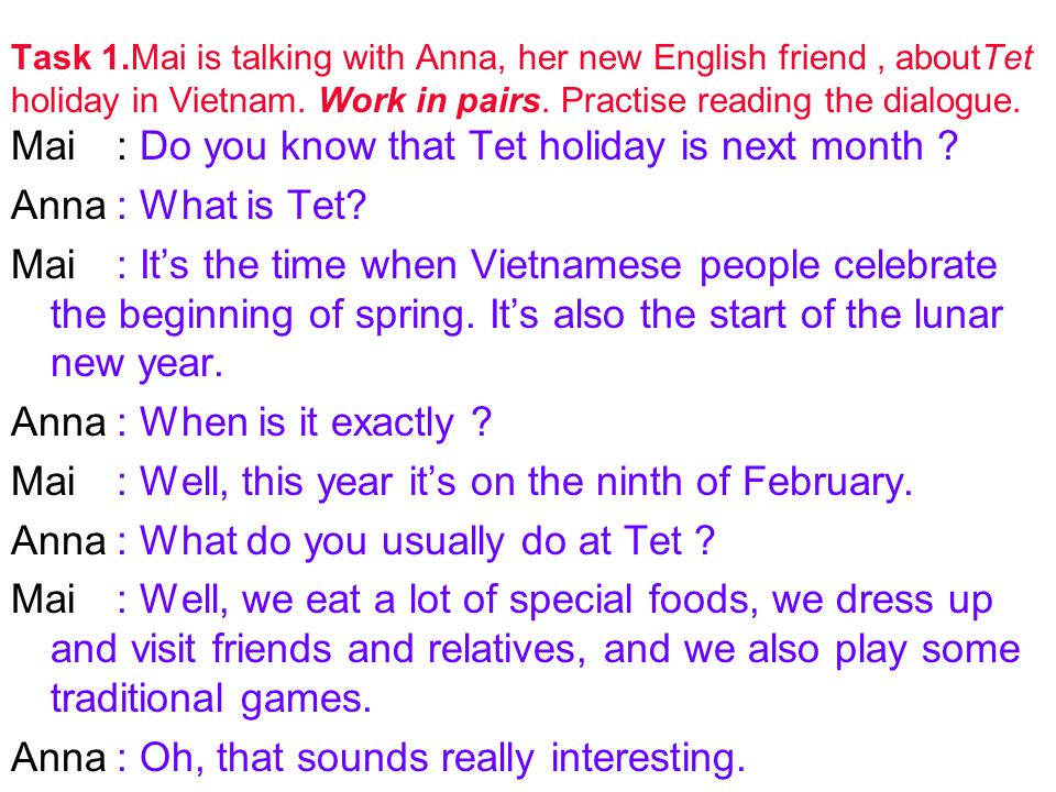 Task 1.Mai is talking with Anna, her new English friend , aboutTet holiday in Vietnam. Work in pairs. Practise reading the dialogue.