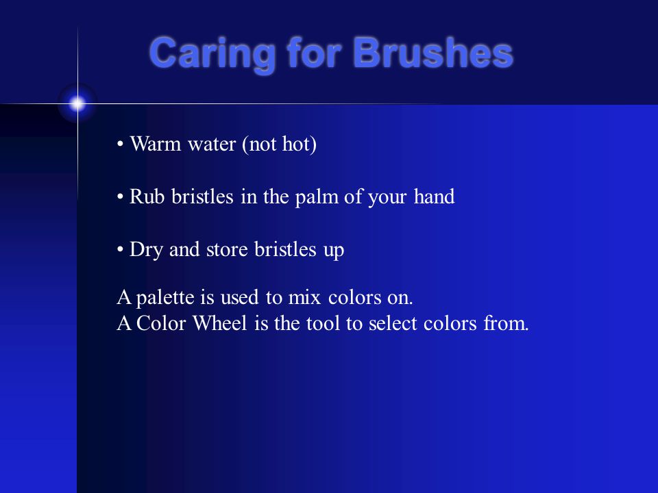 Caring for Brushes • Warm water (not hot)