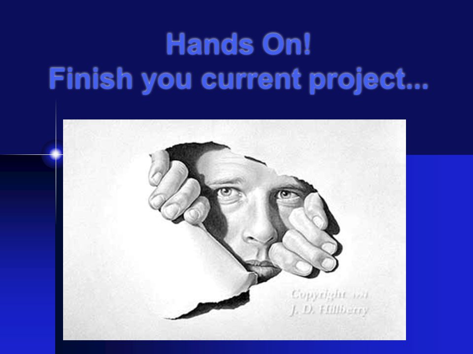 Hands On! Finish you current project...