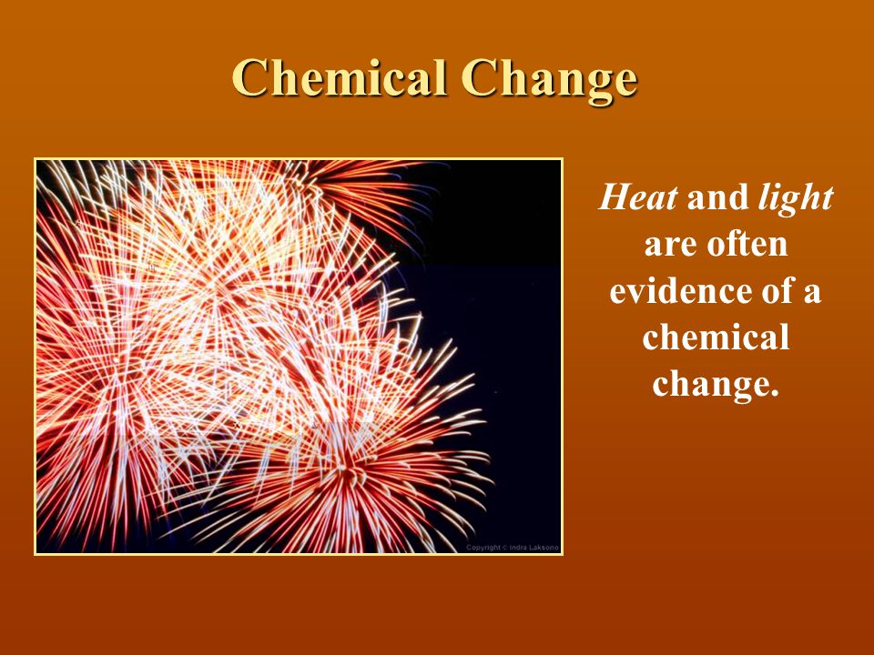 Heat and light are often evidence of a chemical change.