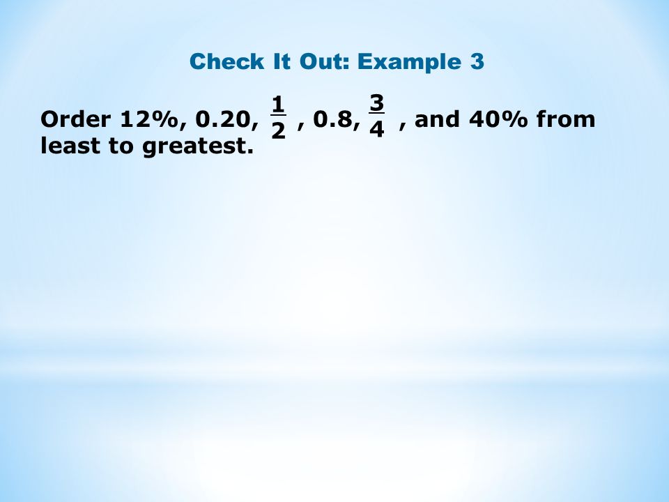Check It Out: Example Order 12%, 0.20, , 0.8, , and 40% from least to greatest.