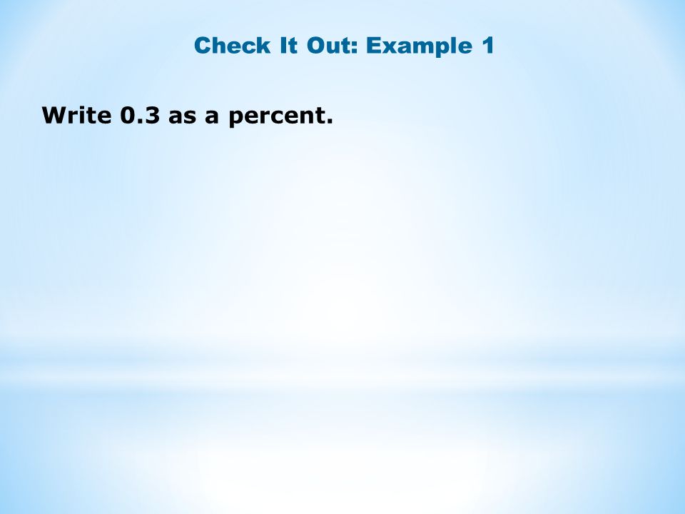 Check It Out: Example 1 Write 0.3 as a percent.