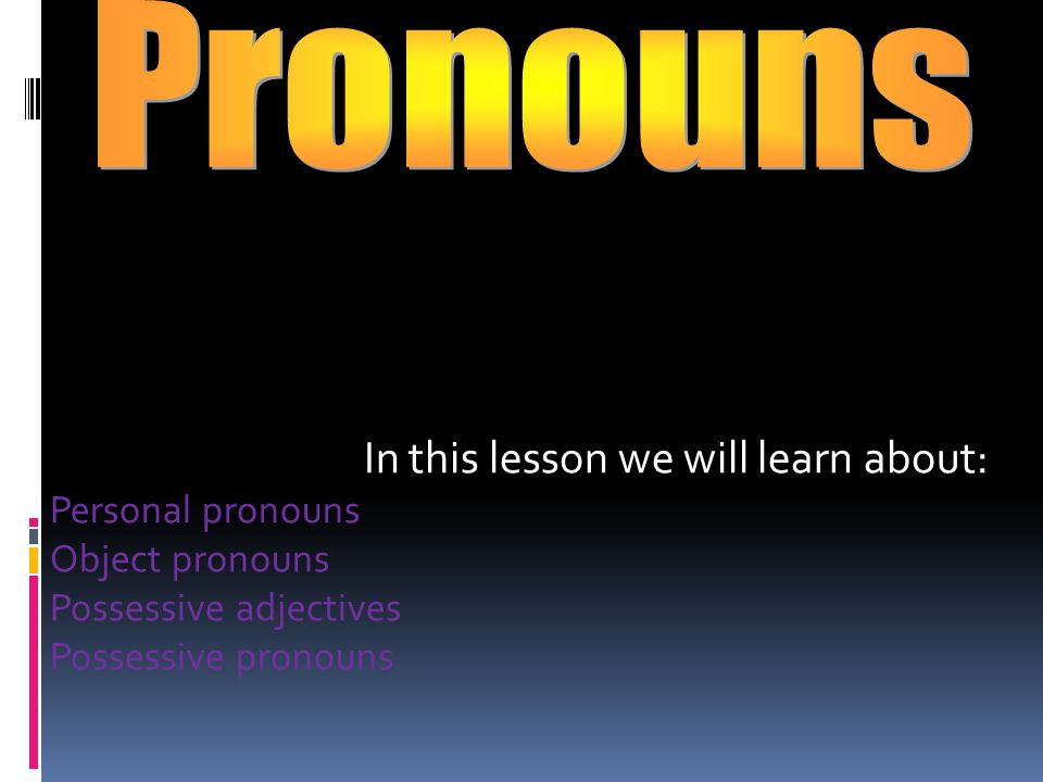 Pronouns In this lesson we will learn about: Personal pronouns