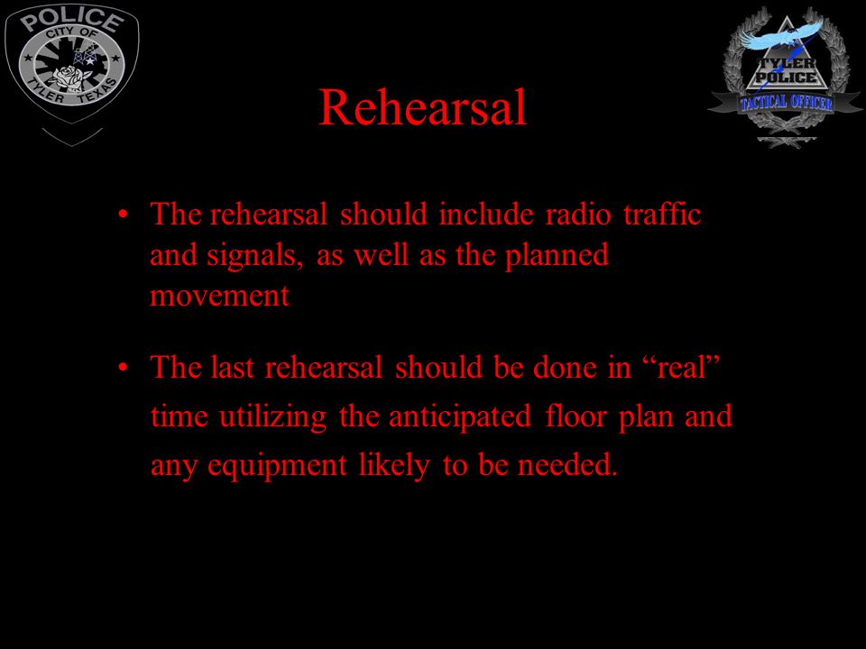 Rehearsal The rehearsal should include radio traffic and signals, as well as the planned movement. The last rehearsal should be done in real