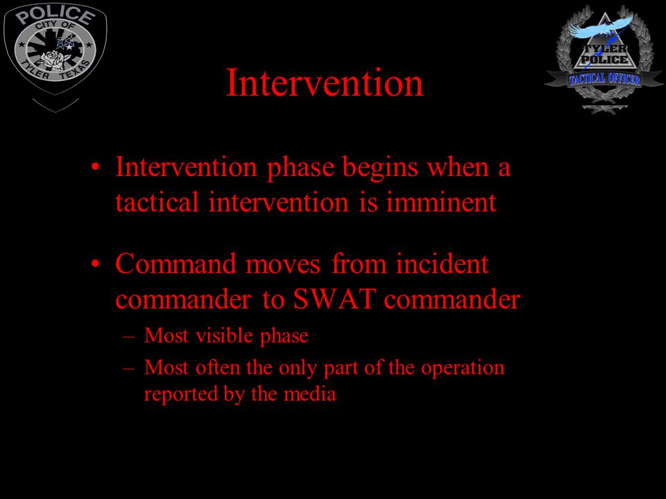 Intervention Intervention phase begins when a tactical intervention is imminent. Command moves from incident commander to SWAT commander.