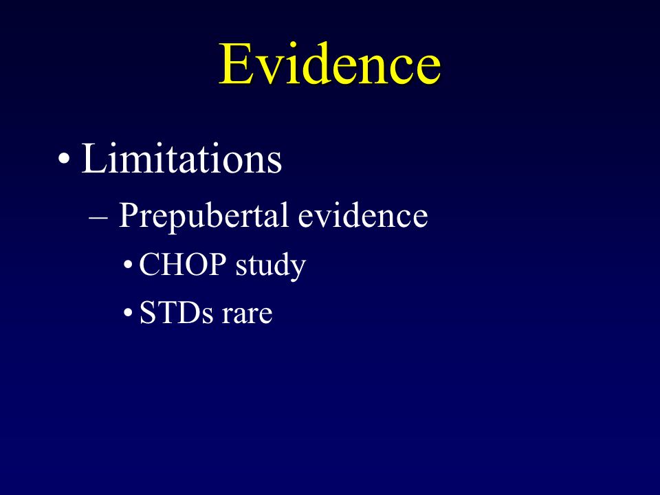 Evidence Limitations Prepubertal evidence CHOP study STDs rare