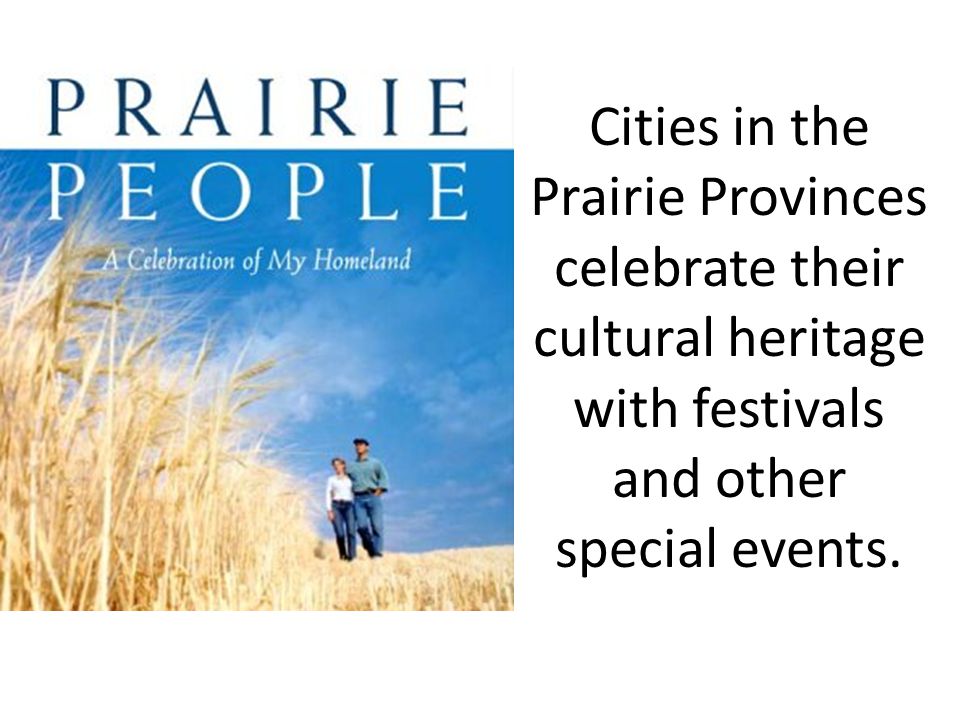 Cities in the Prairie Provinces celebrate their cultural heritage with festivals and other special events.
