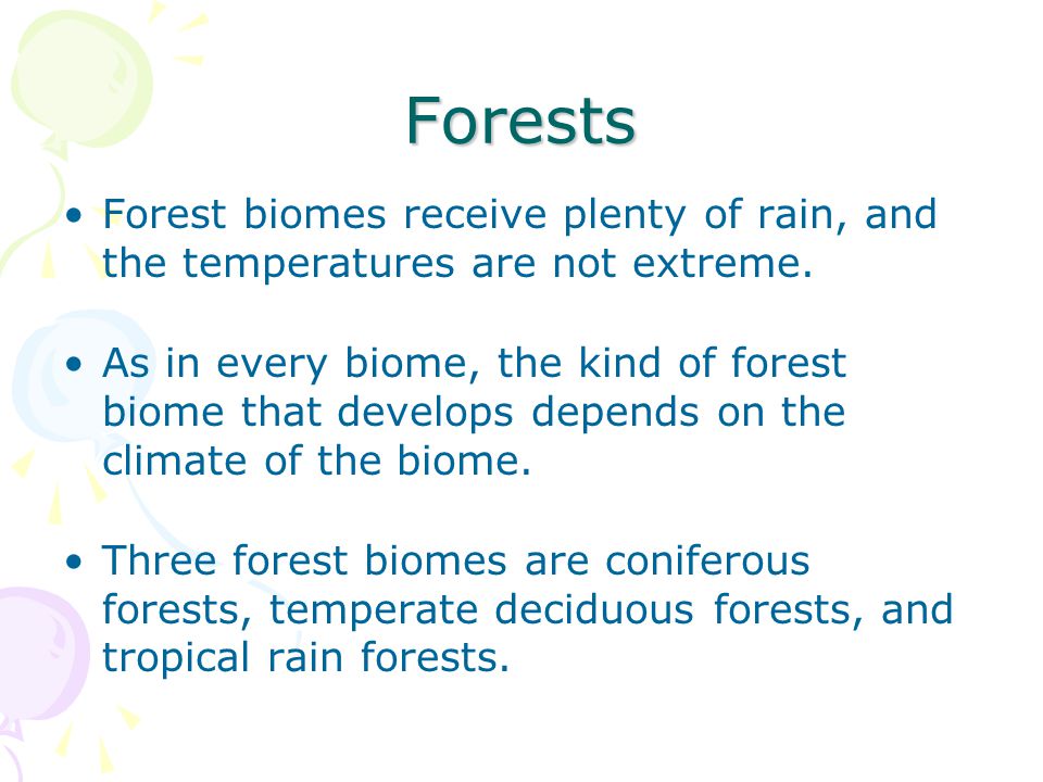 Forests Forest biomes receive plenty of rain, and the temperatures are not extreme.