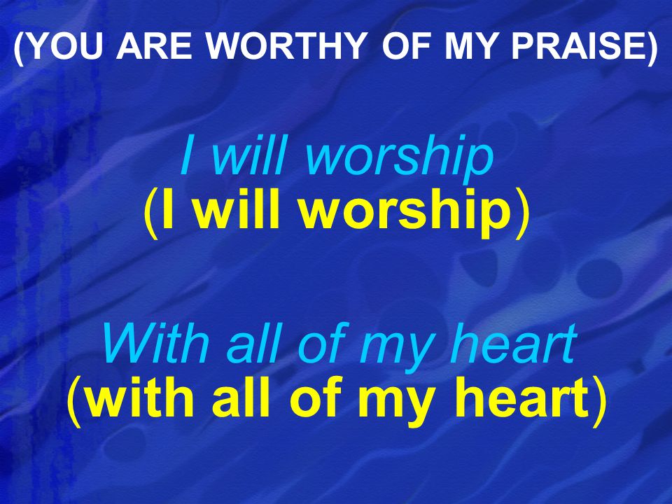 (YOU ARE WORTHY OF MY PRAISE)