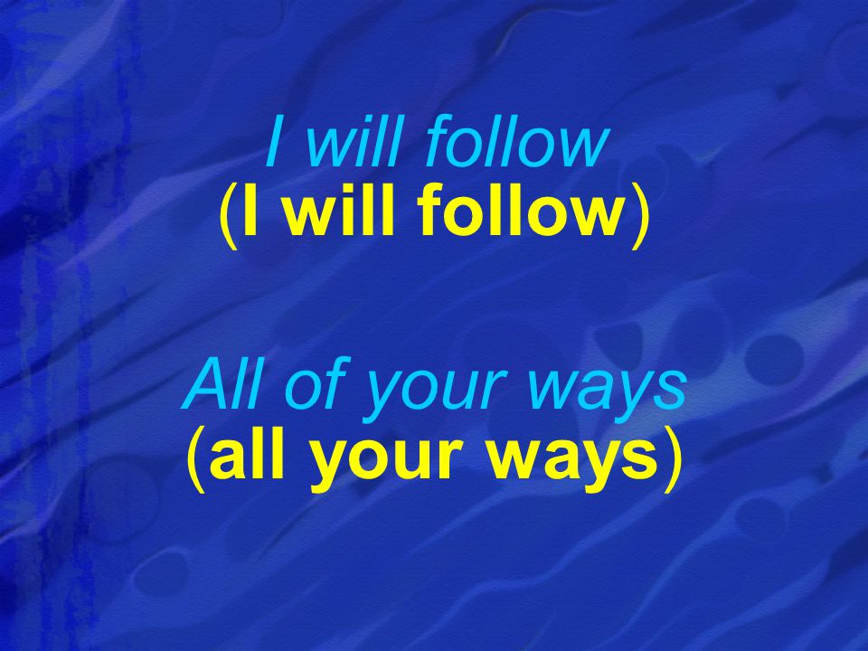 I will follow (I will follow) All of your ways (all your ways)