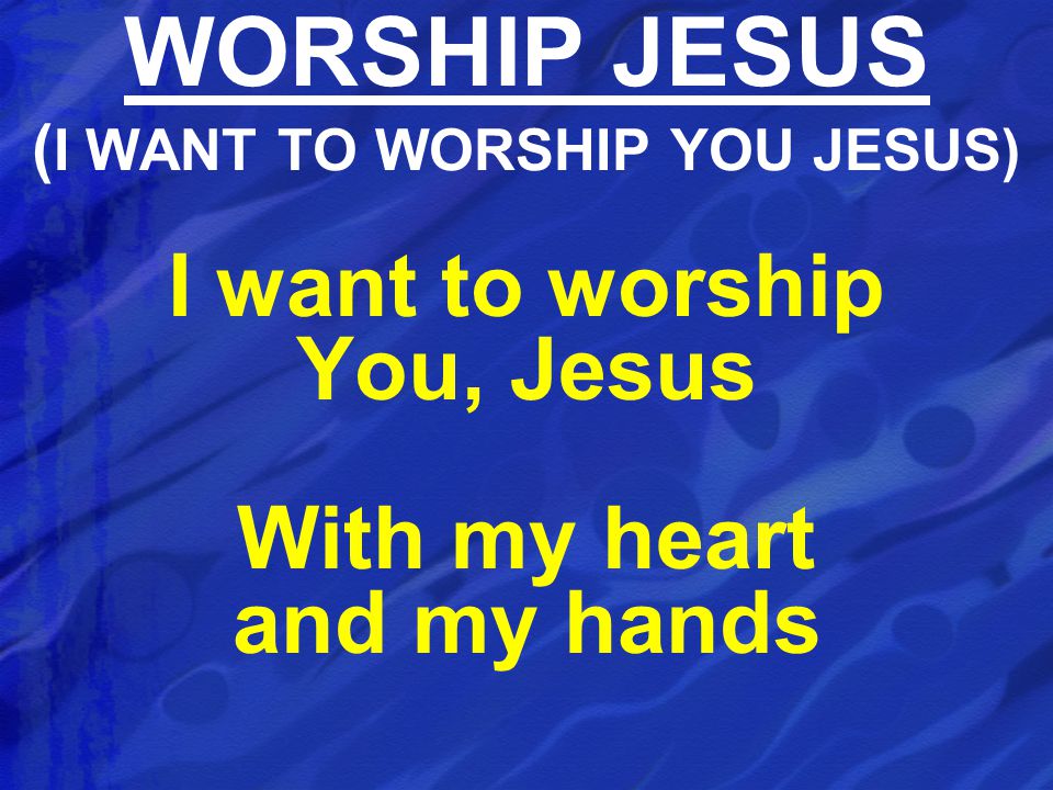 WORSHIP JESUS (I WANT TO WORSHIP YOU JESUS)