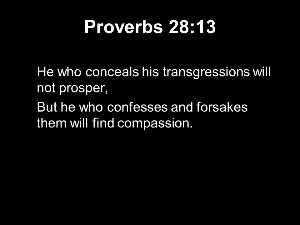 Proverbs 28:13 He who conceals his transgressions will not prosper,