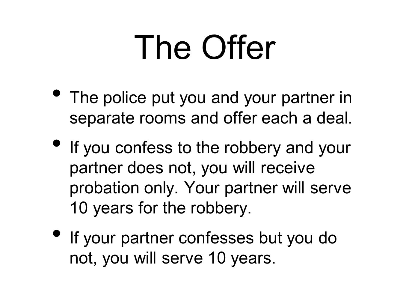 The Offer The police put you and your partner in separate rooms and offer each a deal.