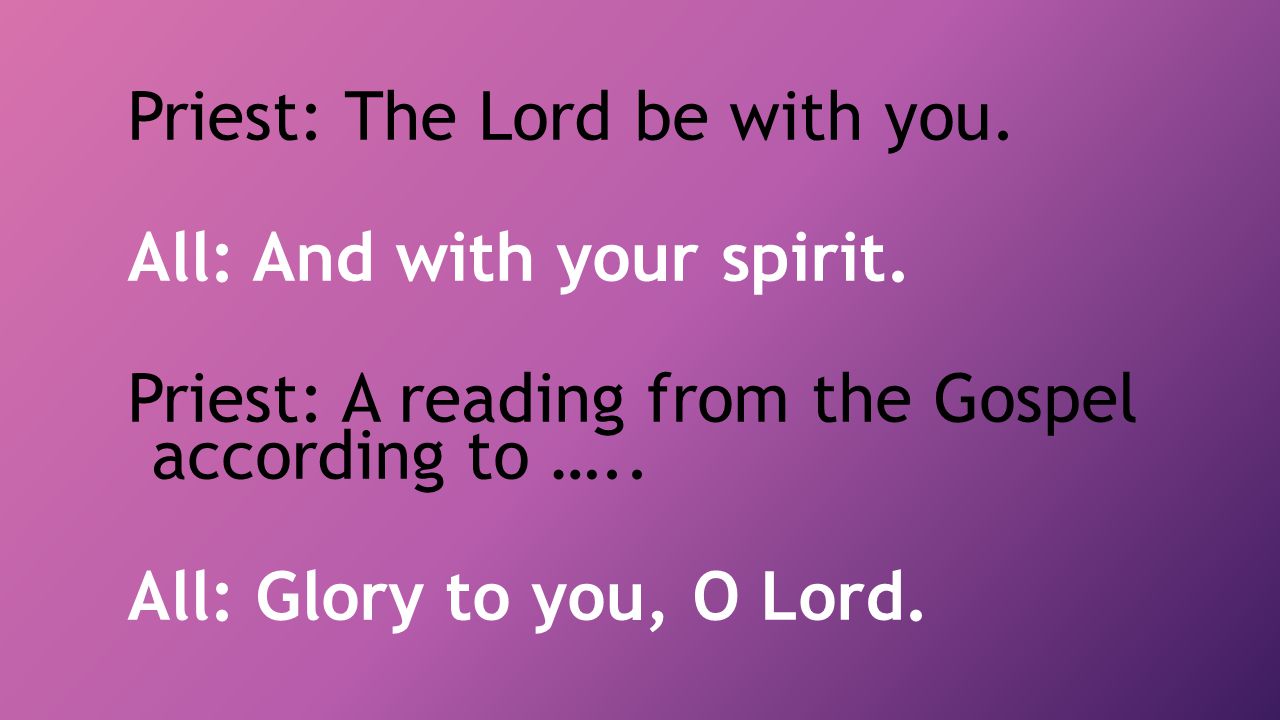 Priest: The Lord be with you. All: And with your spirit