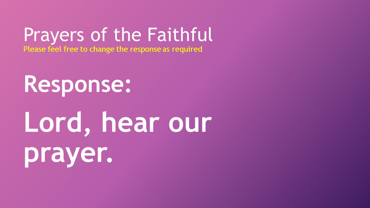 Lord, hear our prayer. Response: