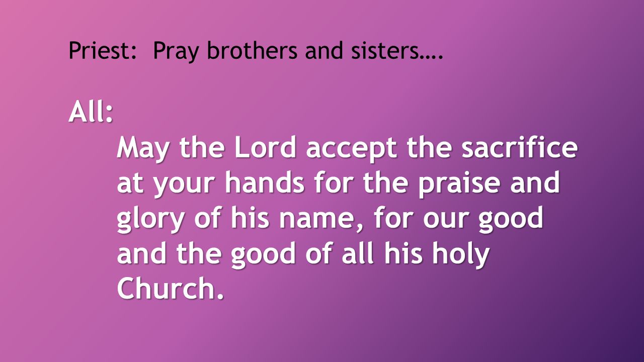 Priest: Pray brothers and sisters….