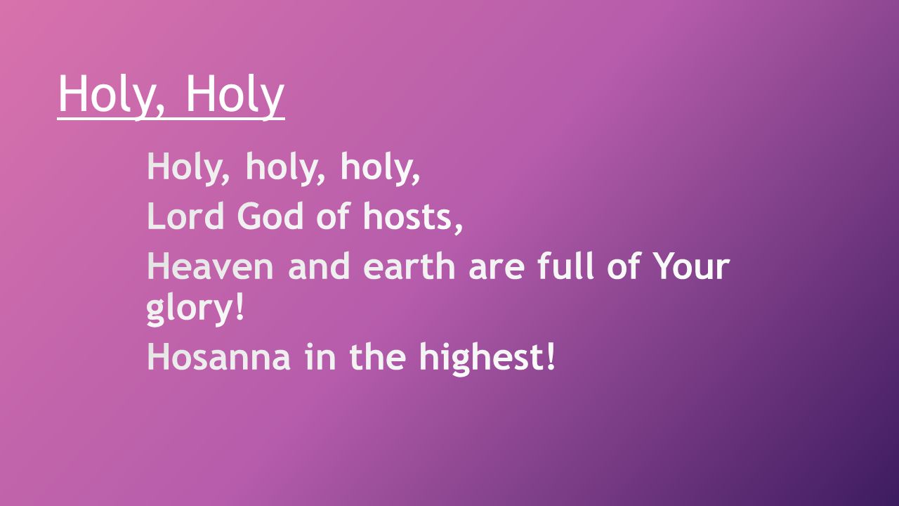 Holy, Holy Holy, holy, holy, Lord God of hosts,