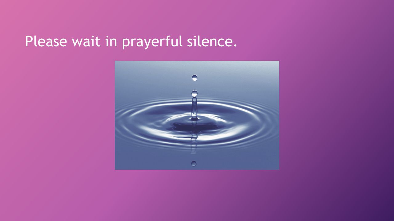 Please wait in prayerful silence.