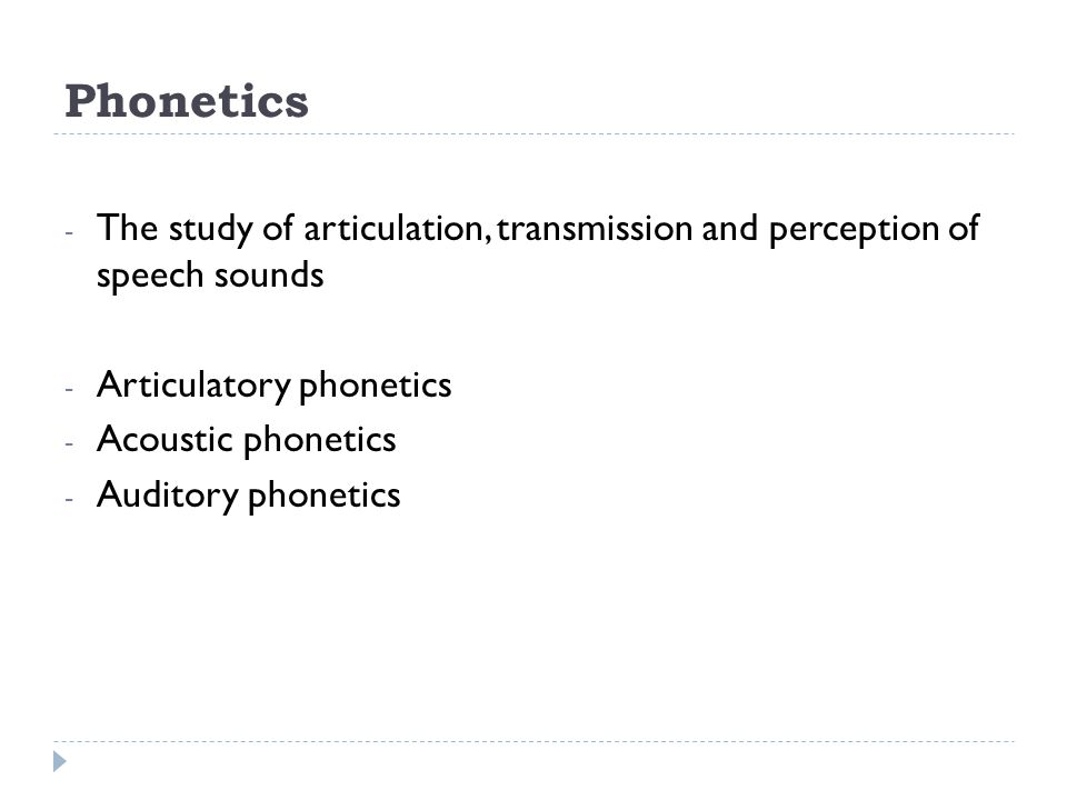 Phonetics The study of articulation, transmission and perception of speech sounds. Articulatory phonetics.