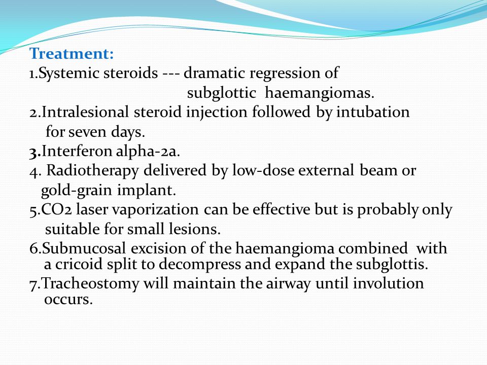 Treatment: 1.Systemic steroids --- dramatic regression of subglottic haemangiomas.