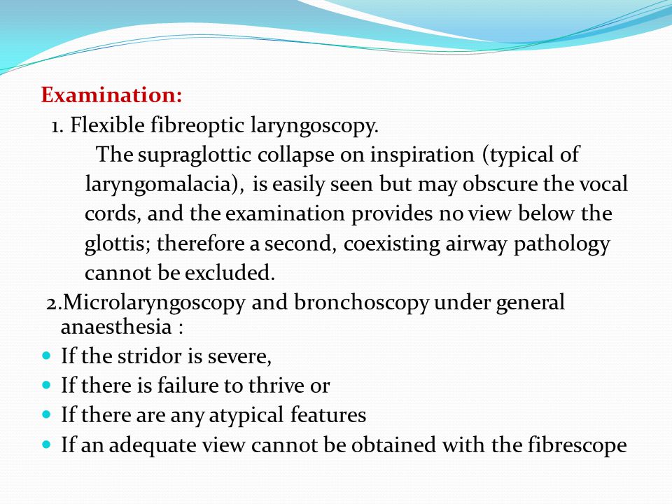 Examination: 1. Flexible fibreoptic laryngoscopy. The supraglottic collapse on inspiration (typical of.