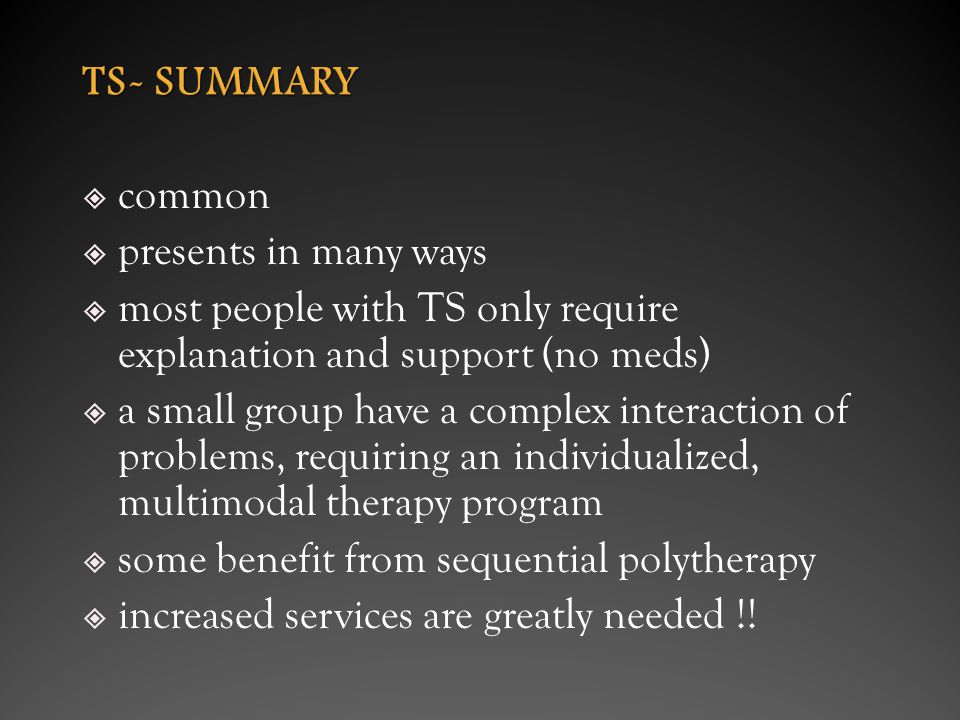 TS- SUMMARY common. presents in many ways. most people with TS only require explanation and support (no meds)