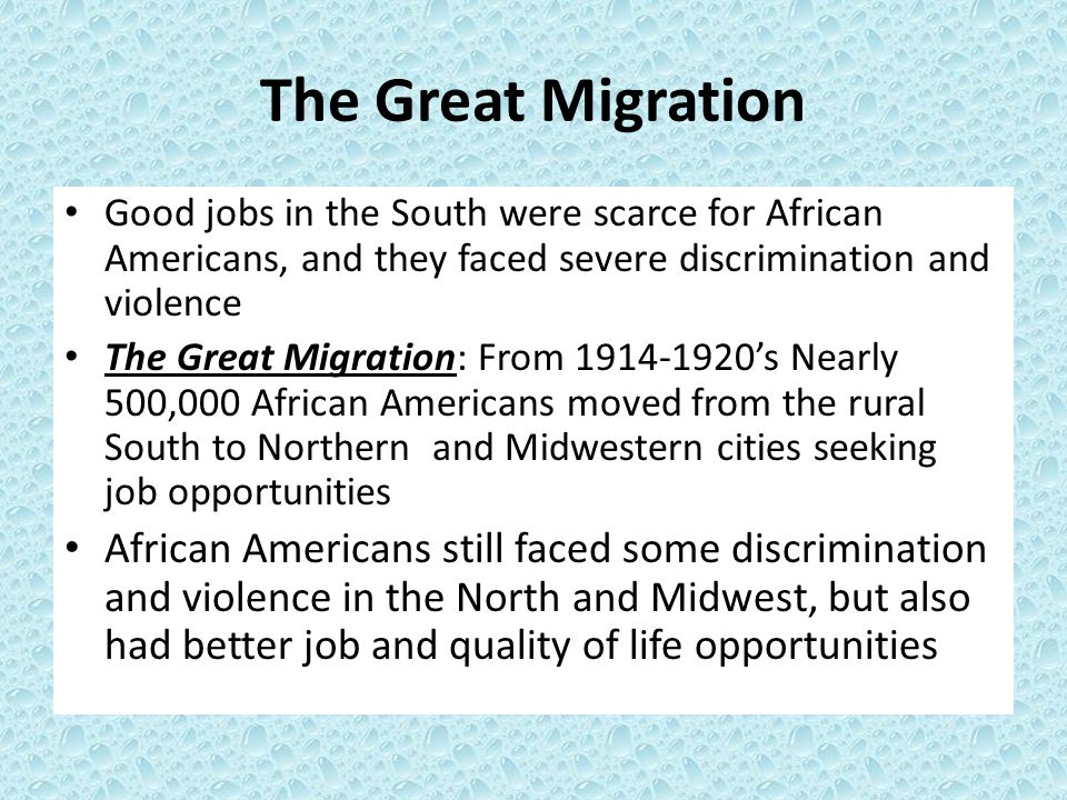 The Great Migration Good jobs in the South were scarce for African Americans, and they faced severe discrimination and violence.