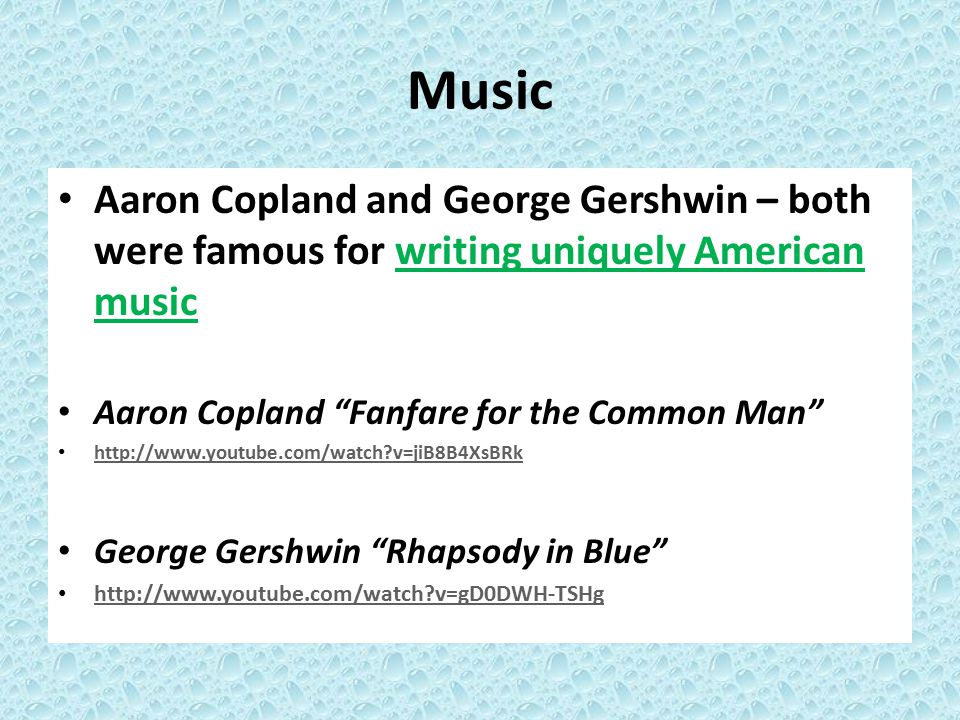 Music Aaron Copland and George Gershwin – both were famous for writing uniquely American music. Aaron Copland Fanfare for the Common Man
