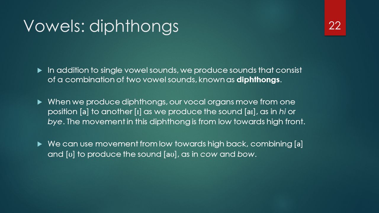 Vowels: diphthongs In addition to single vowel sounds, we produce sounds that consist of a combination of two vowel sounds, known as diphthongs.