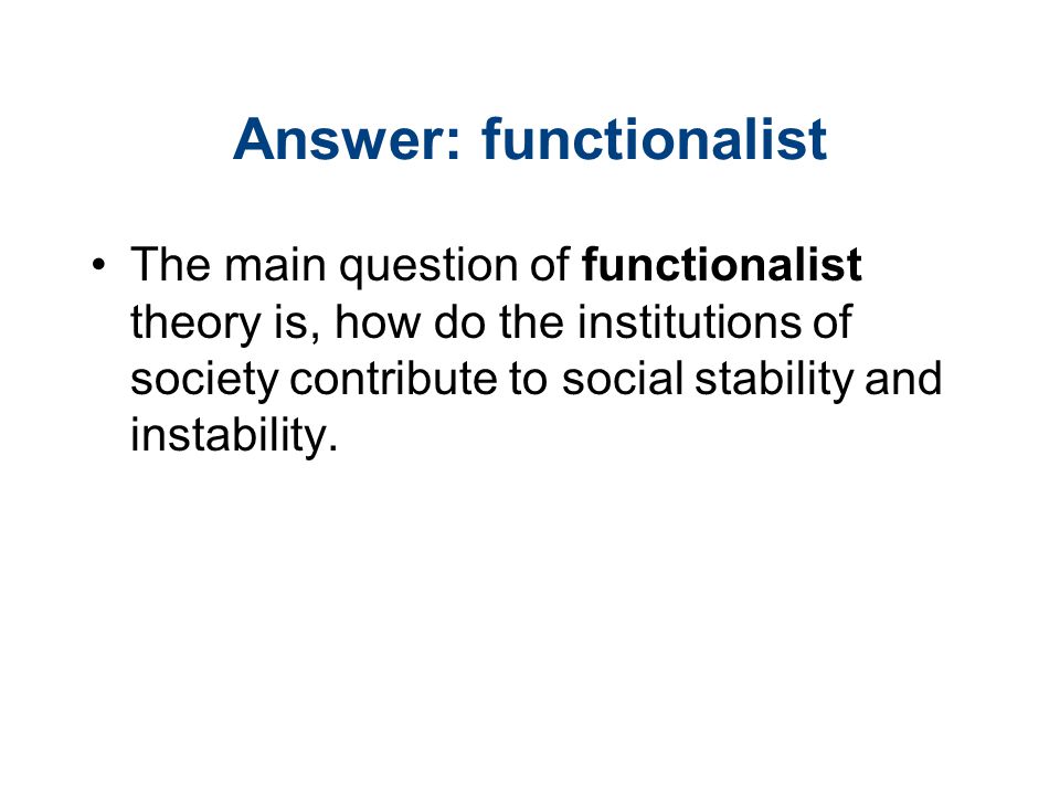 Answer: functionalist