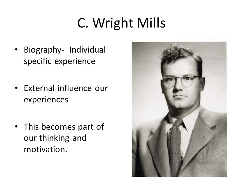 C. Wright Mills Biography- Individual specific experience