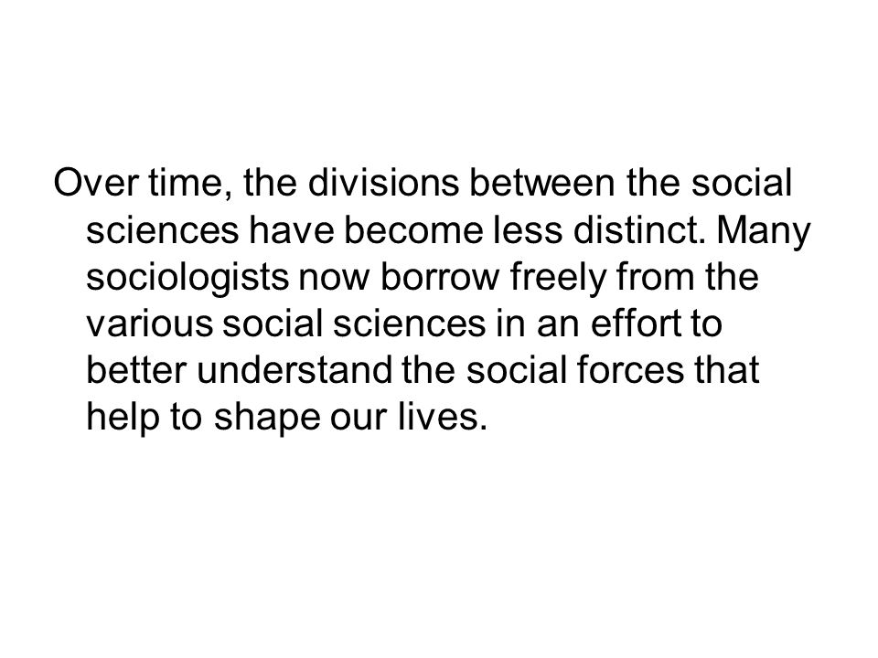 Over time, the divisions between the social sciences have become less distinct.
