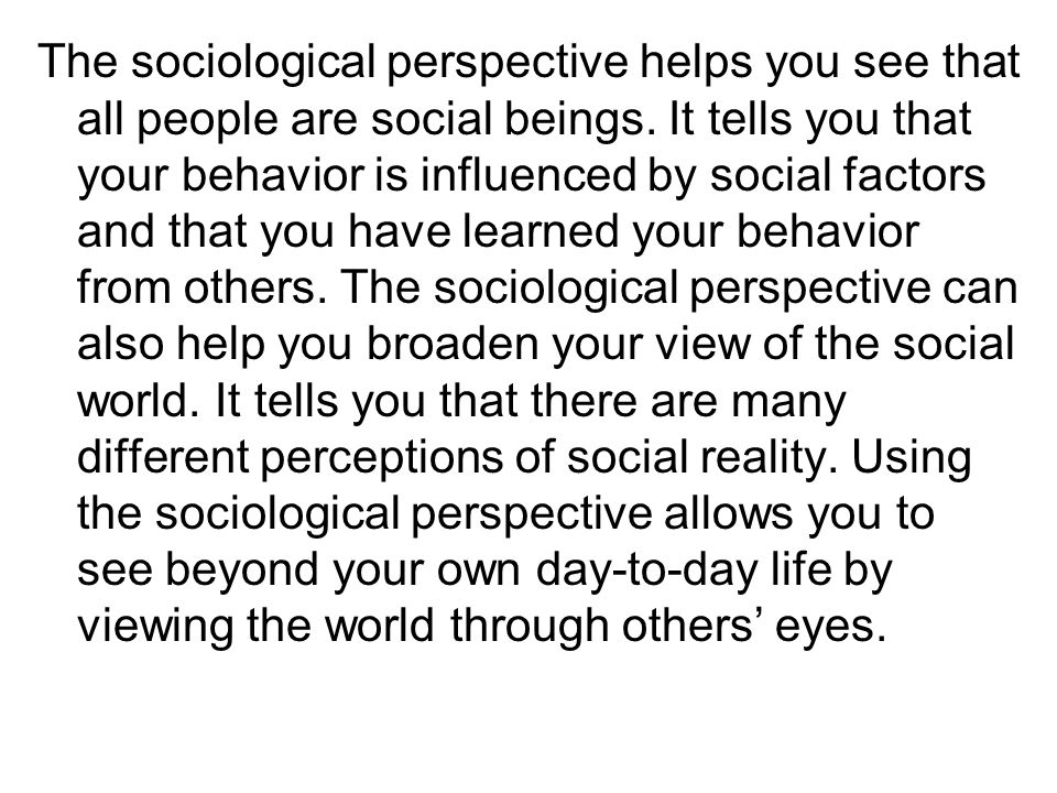 The sociological perspective helps you see that all people are social beings.