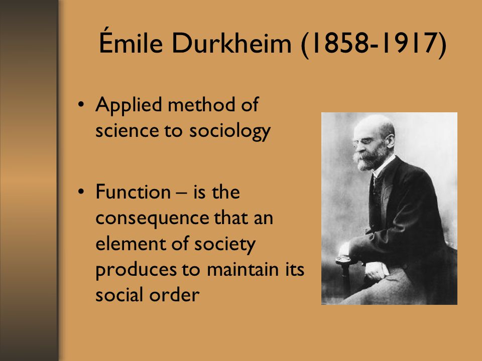 Émile Durkheim ( ) Applied method of science to sociology