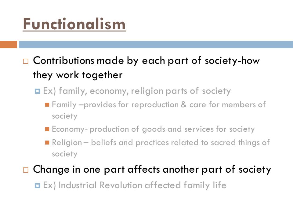 Functionalism Contributions made by each part of society-how they work together. Ex) family, economy, religion parts of society.