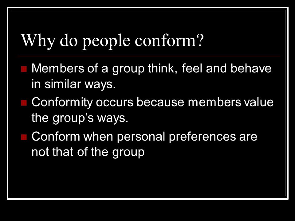Why do people conform in similar ways. the group’s ways.