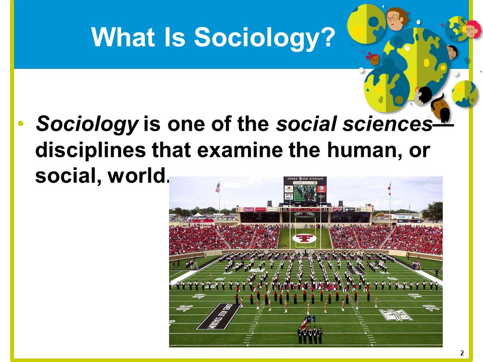 What Is Sociology Sociology is one of the social sciences—disciplines that examine the human, or social, world.