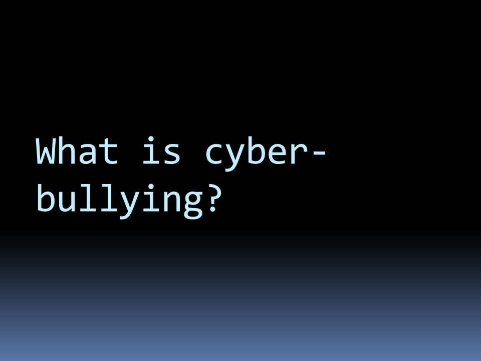 What is cyber- bullying