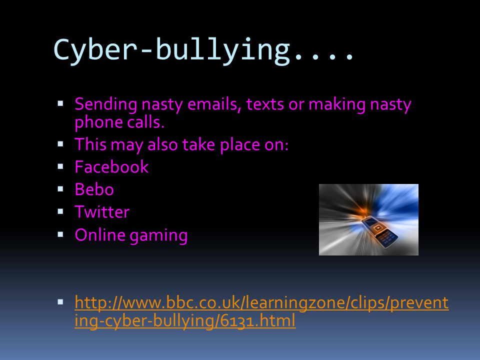 Cyber-bullying.... Sending nasty  s, texts or making nasty phone calls. This may also take place on: