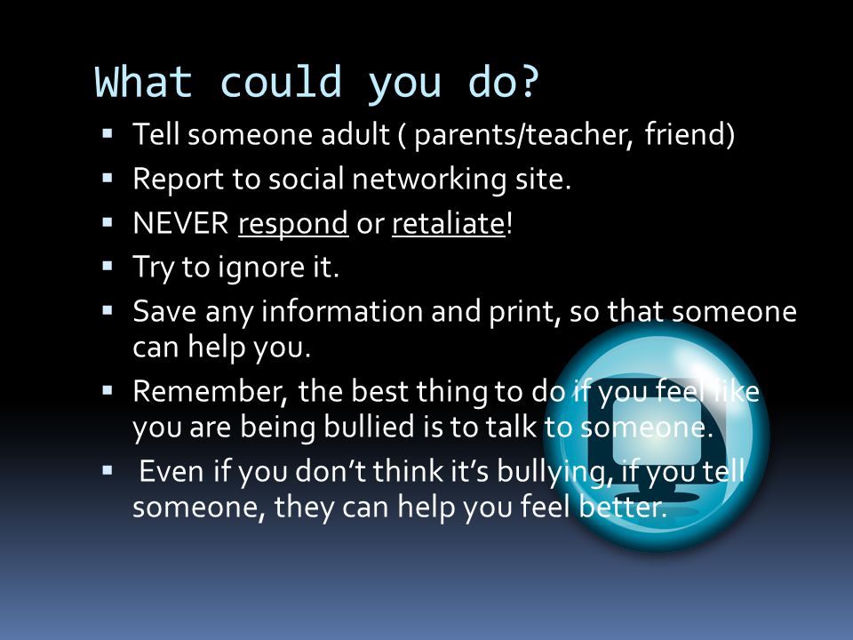 What could you do Tell someone adult ( parents/teacher, friend)