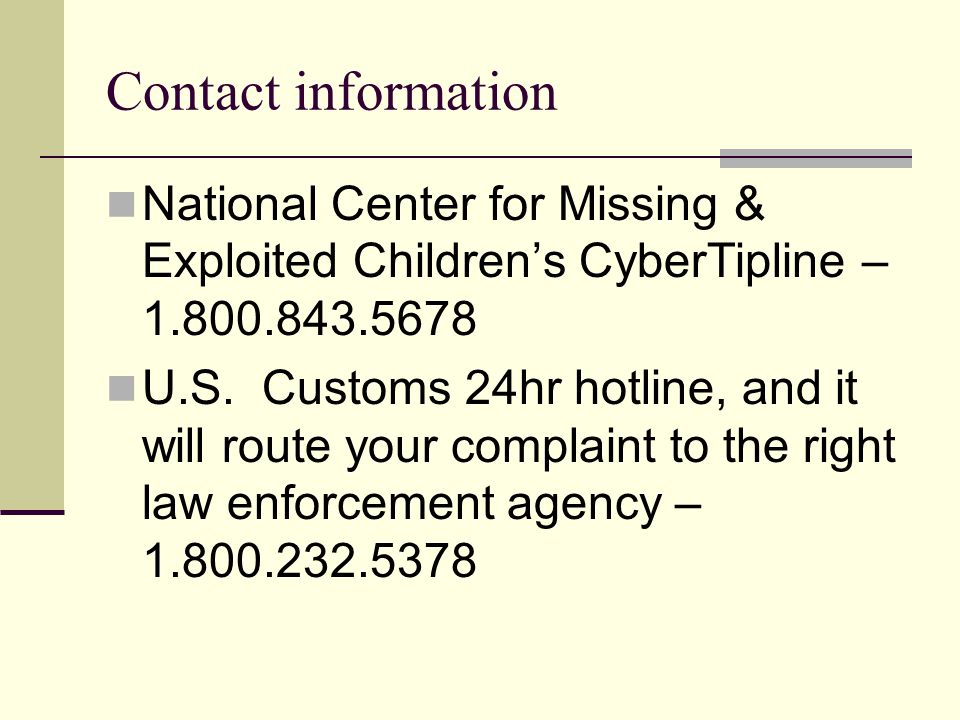 Contact information National Center for Missing & Exploited Children’s CyberTipline –